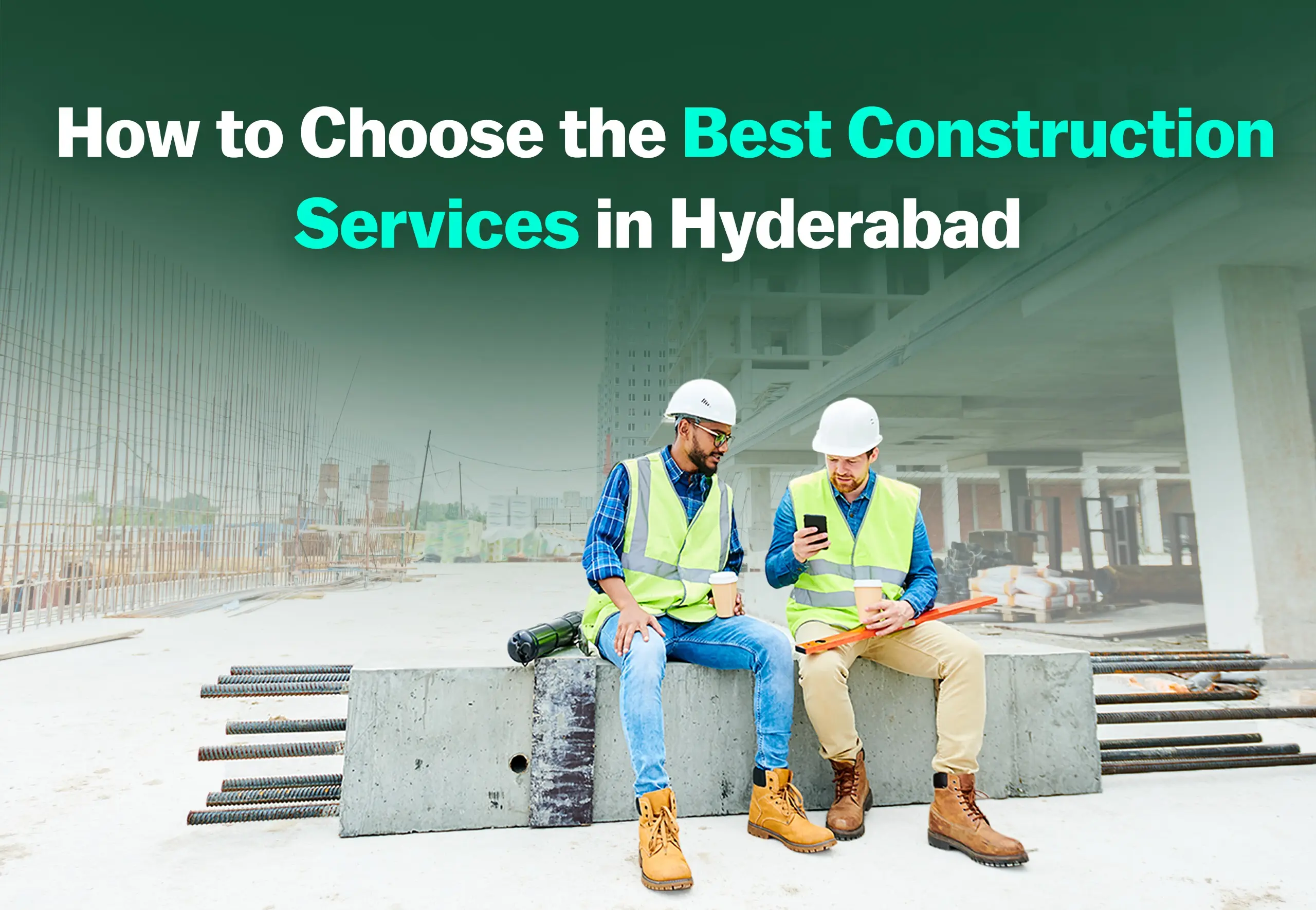 How to Choose the Best Construction Services in Hyderabad