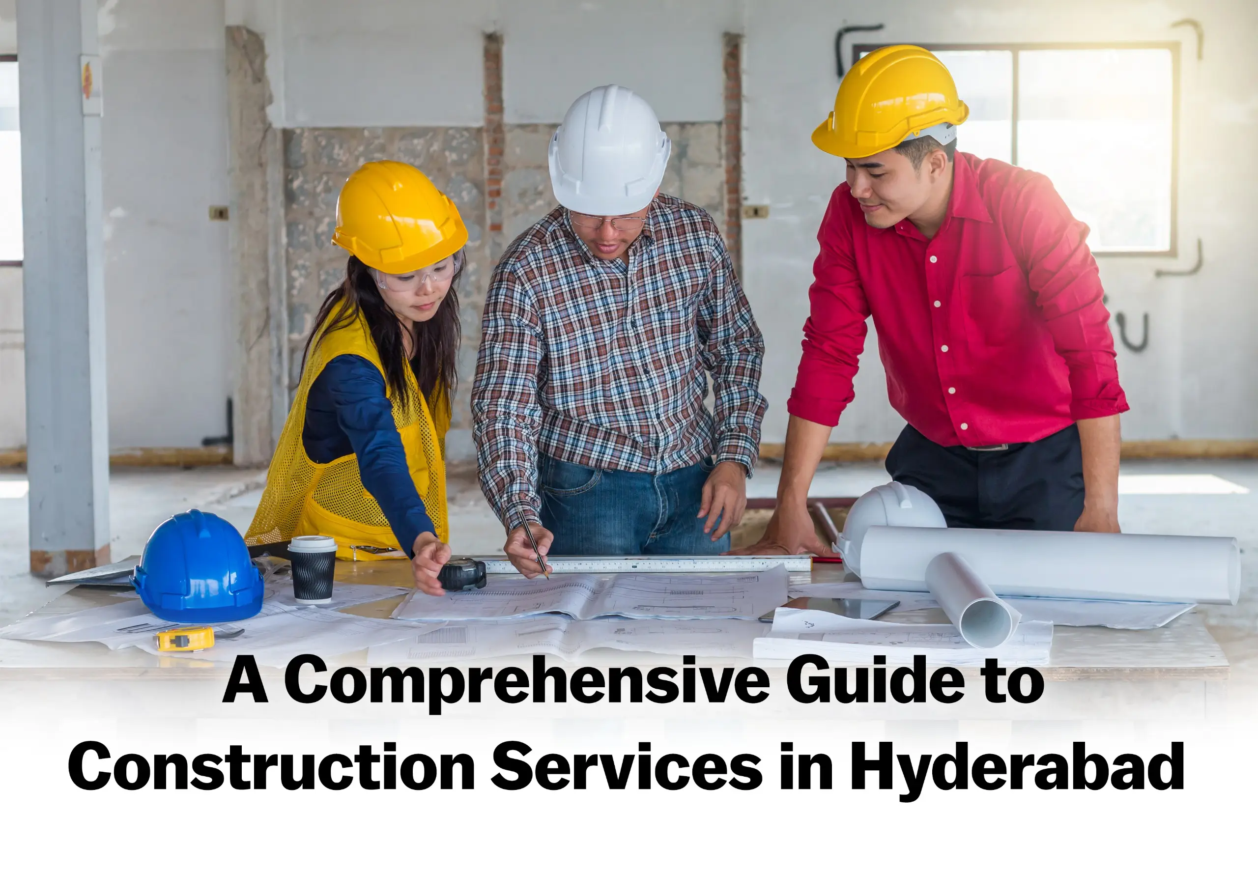 A Comprehensive Guide to Construction Services in Hyderabad